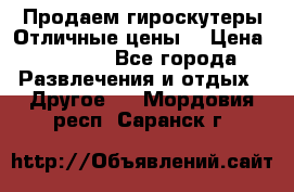 Продаем гироскутеры!Отличные цены! › Цена ­ 4 900 - Все города Развлечения и отдых » Другое   . Мордовия респ.,Саранск г.